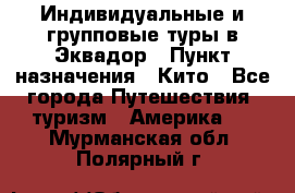 Индивидуальные и групповые туры в Эквадор › Пункт назначения ­ Кито - Все города Путешествия, туризм » Америка   . Мурманская обл.,Полярный г.